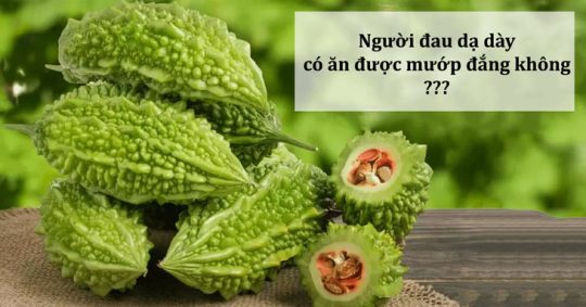 Bị đau dạ dày ăn mướp đắng được không và giải đáp của chuyên gia 6 Bị đau dạ dày ăn mướp đắng được không là vấn đề được nhiều người bệnh quan tâm